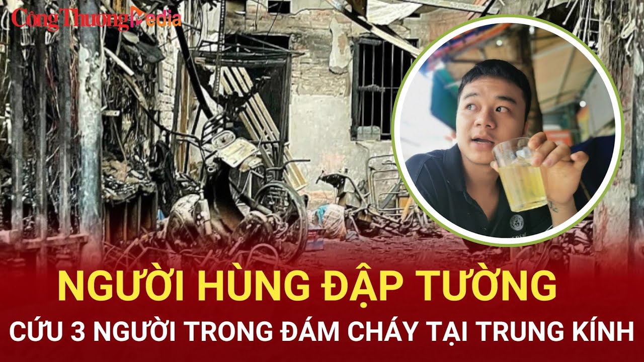 Người hùng đập tường cứu 3 người trong vụ cháy nhà trọ tại Trung Kính | BCT