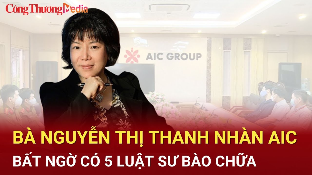 Bà Nguyễn Thị Thanh Nhàn AIC bất ngờ có 5 luật sư bào chữa khi bị truy nã?