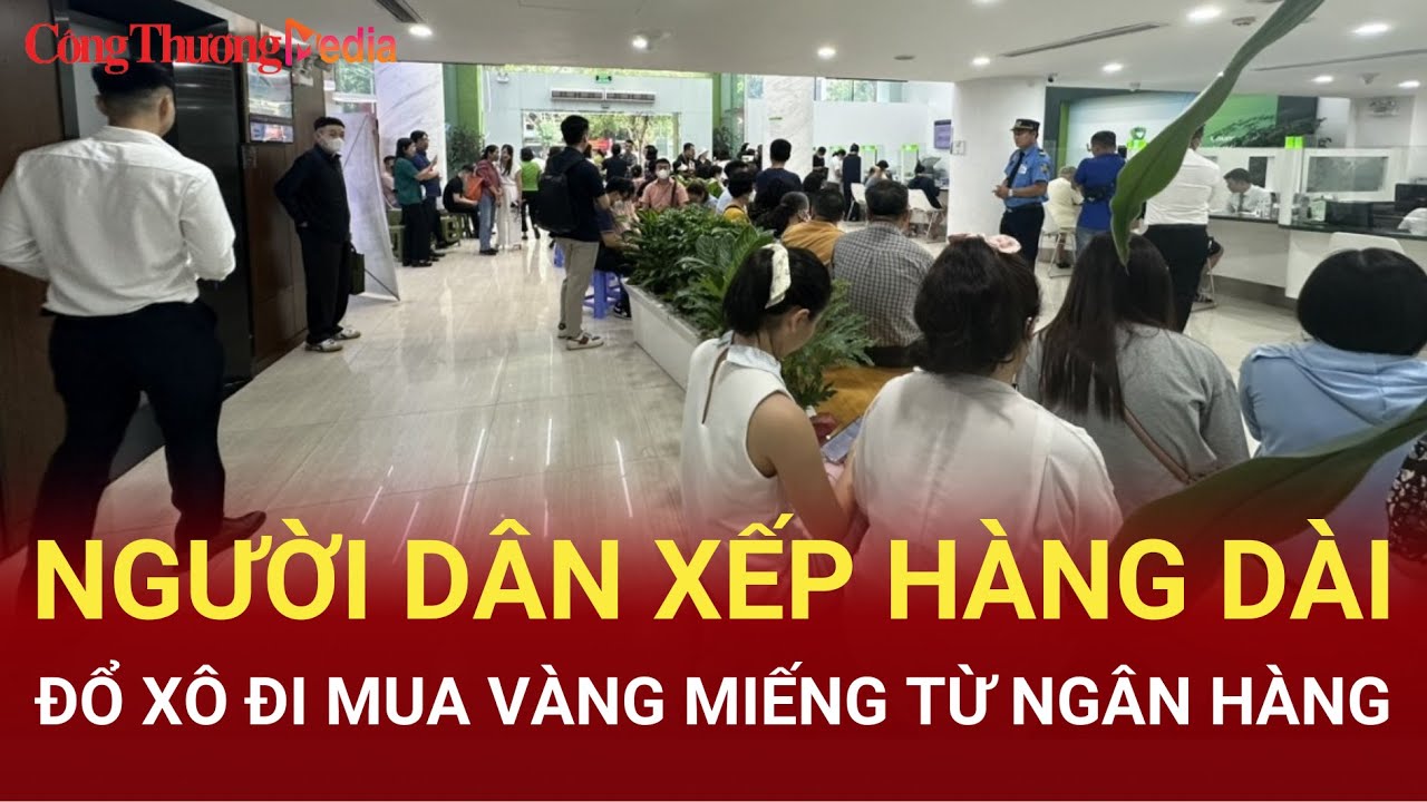 Người dân đổ xô đi xếp hàng mua vàng miếng từ ngân hàng