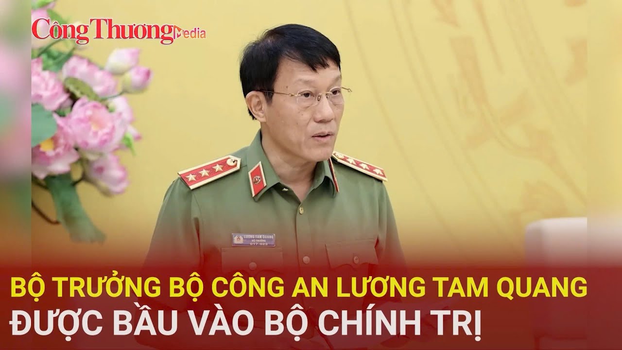 Bộ trưởng Bộ Công an Lương Tam Quang được bầu vào Bộ Chính trị | Báo Công Thương