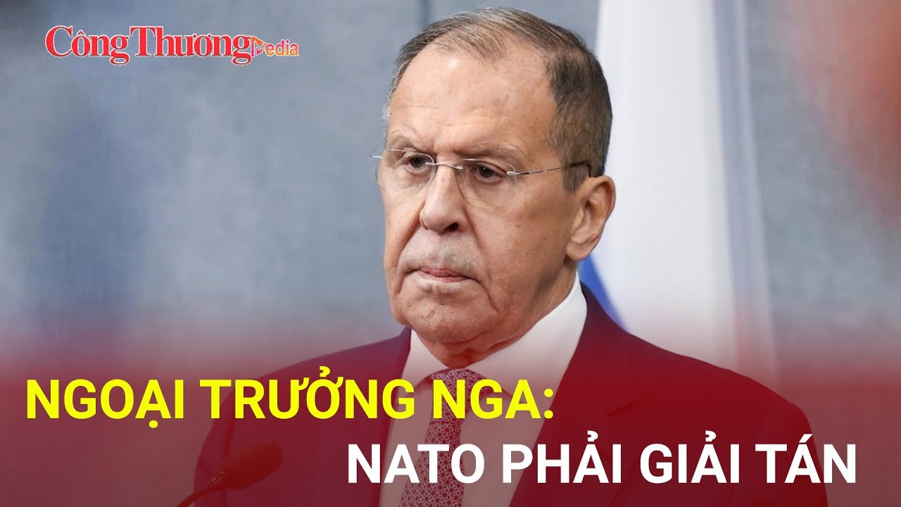 Tin nóng thế giới 30/5: Ngoại trưởng Nga Lavrov tuyên bố NATO lẽ ra phải giải tán | Báo Công Thương