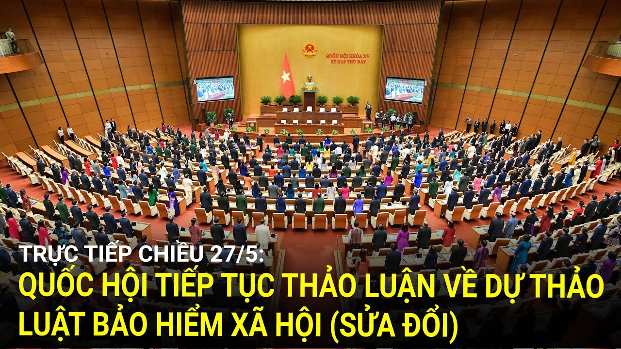 🔴 Trực tiếp chiều 27/5: Quốc hội tiếp tục thảo luận về dự thảo Luật Bảo hiểm xã hội (sửa đổi)