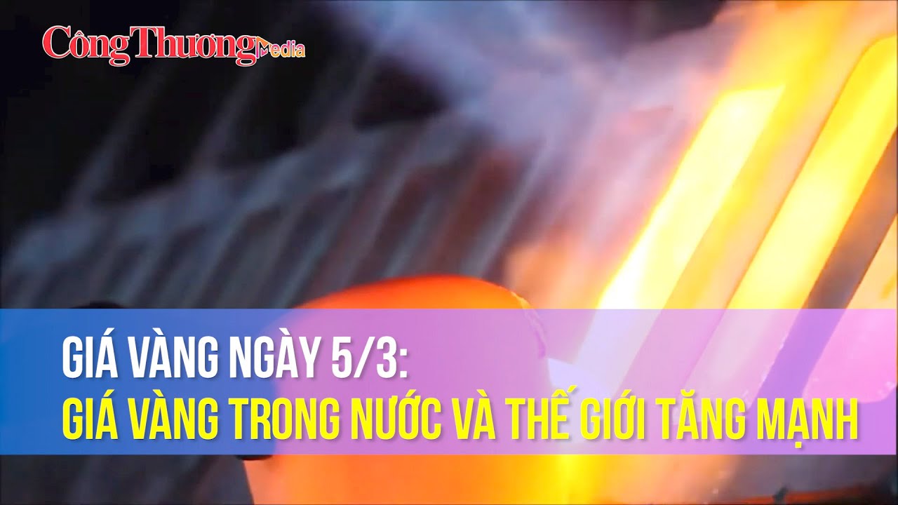 Giá vàng ngày 5/3: Giá vàng trong nước, thế giới tăng mạnh