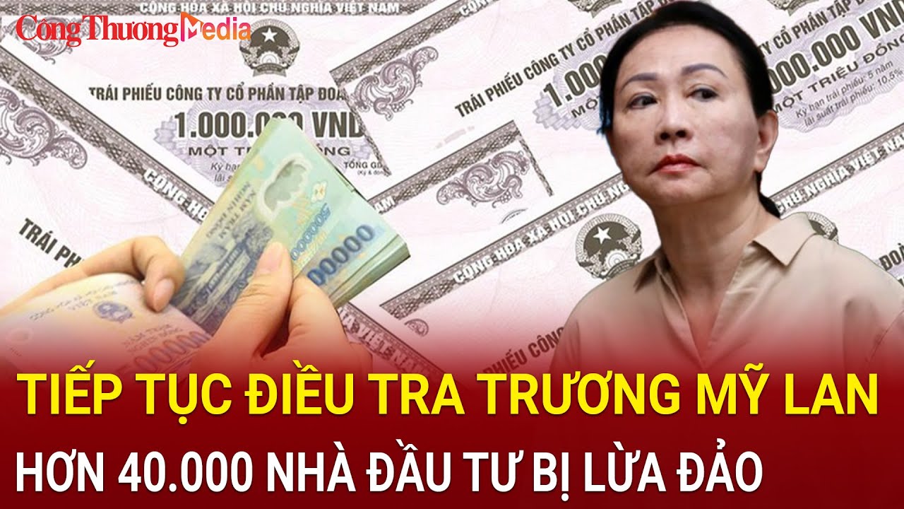 Điểm nóng 9/5: Điều tra thêm tội danh của Trương Mỹ Lan, 42.000 bị hại khi nào nhận được bồi thường?