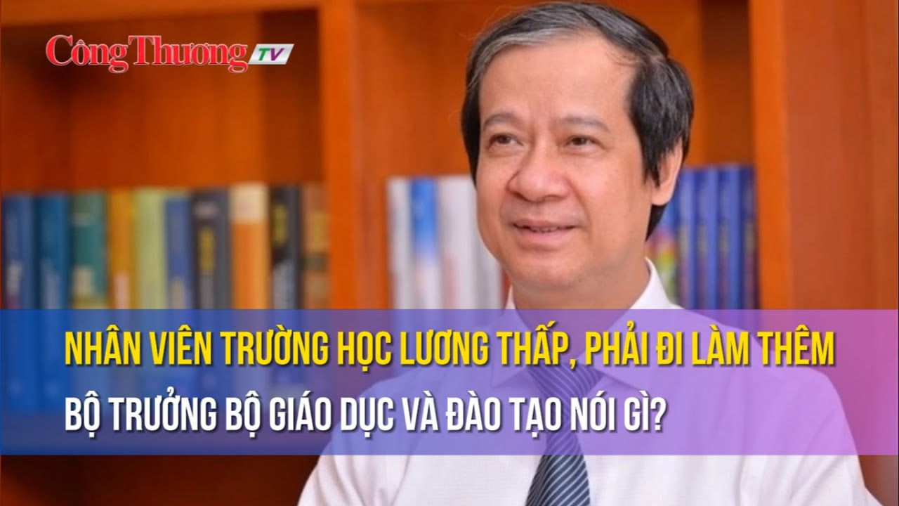 Nhân viên trường học lương thấp, phải đi làm thêm Bộ trưởng Bộ Giáo dục và Đào tạo nói gì?