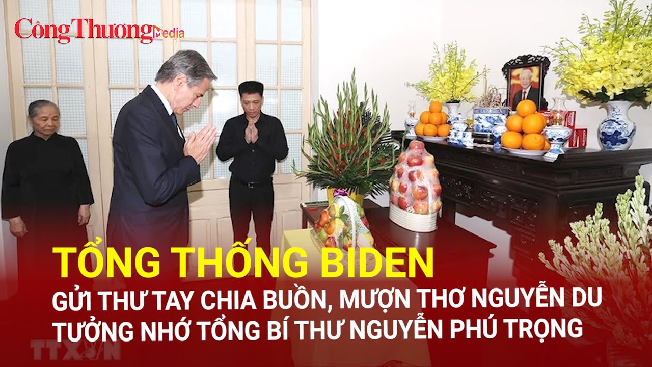 Tổng thống Biden gửi thư tay chia buồn, mượn thơ Nguyễn Du tưởng nhớ Tổng Bí thư Nguyễn Phú Trọng