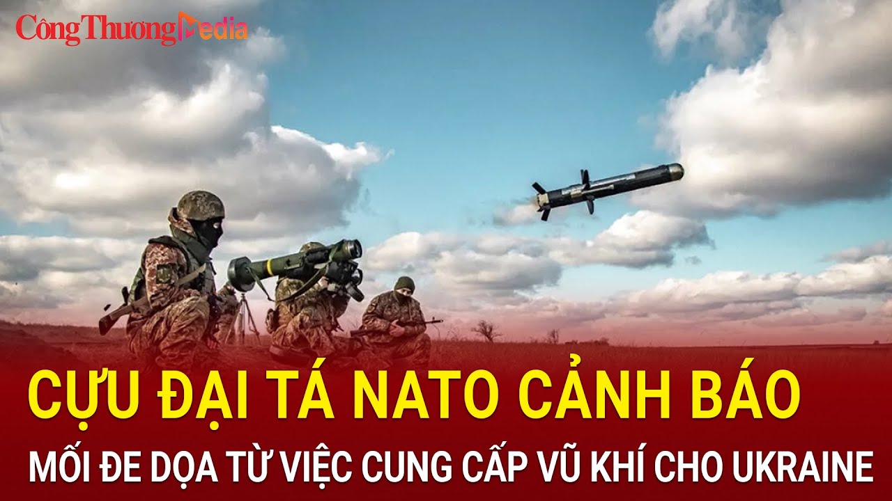 Cựu đại tá của NATO cảnh báo mối đe dọa từ việc cung cấp vũ khí cho Ukraine | Báo Công Thương