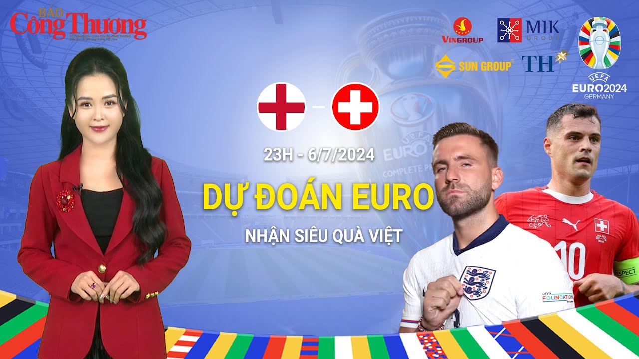 Dự đoán EURO: Nhận định bóng đá Anh và Thụy Sĩ (23h ngày 6/7)| Báo Công Thương