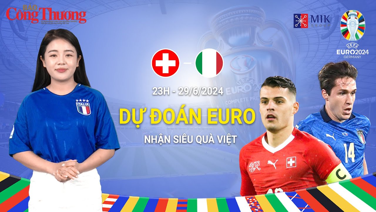 Dự đoán EURO: Nhận định bóng đá Thụy Sĩ và Italia (23h ngày 29/6)|Báo Công Thương