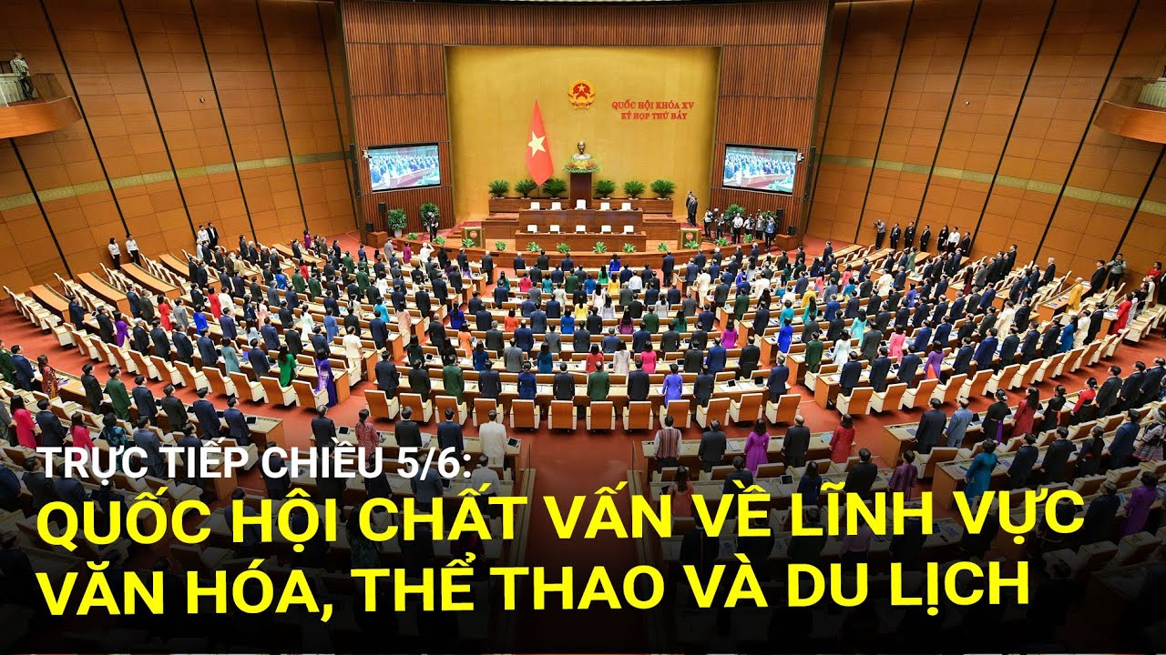 🔴 Trực tiếp chiều 5/6: Quốc hội chất vấn về lĩnh vực văn hóa, thể thao và du lịch