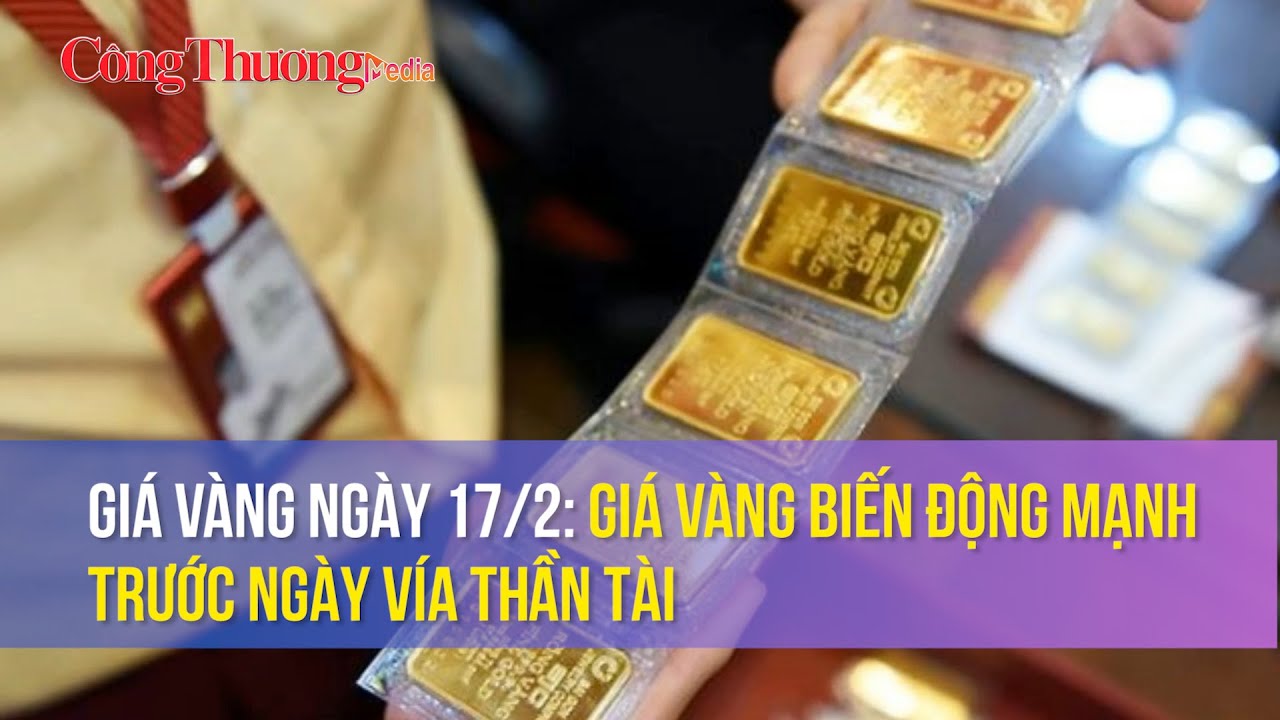 Giá vàng ngày 17/2: Giá vàng biến động mạnh trước ngày vía Thần tài