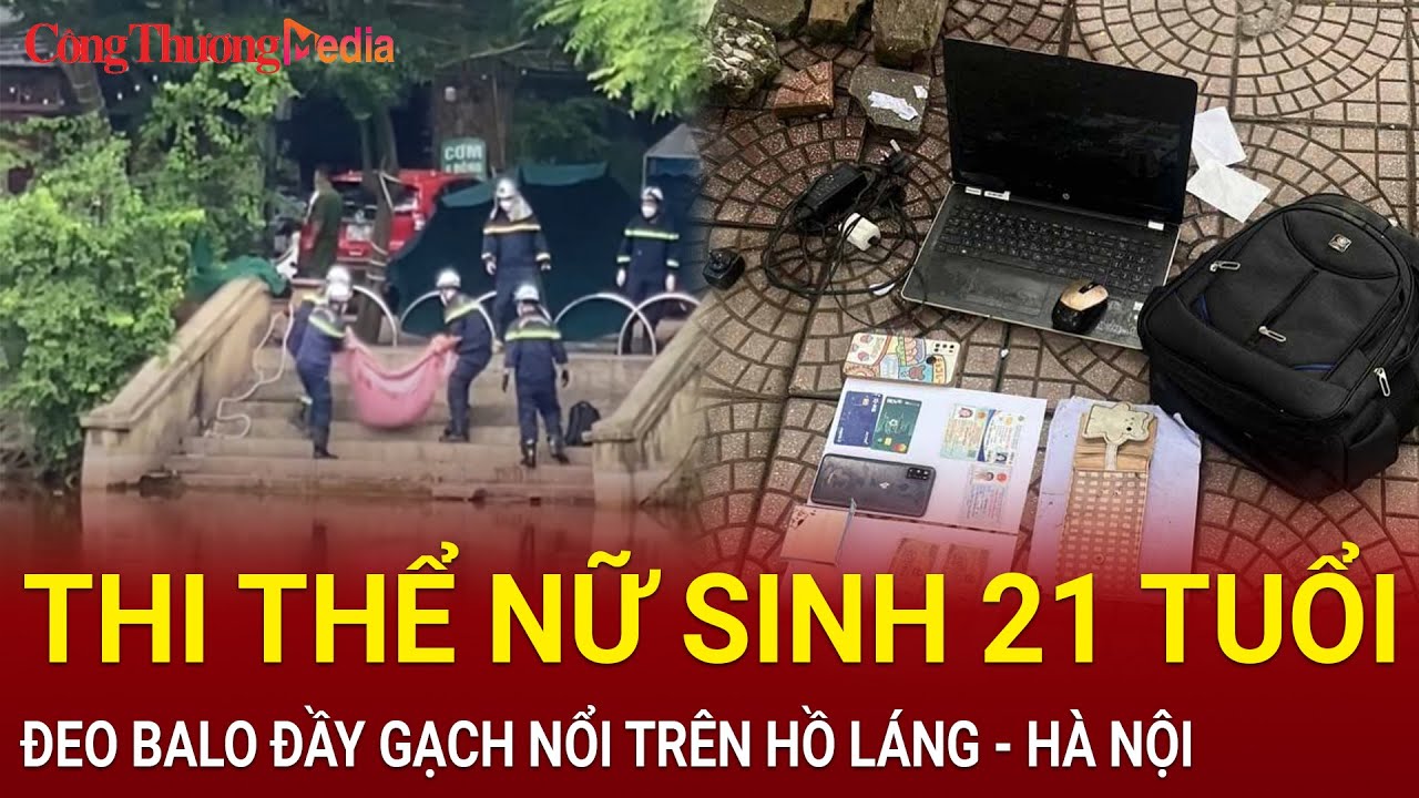 Điểm nóng 7/5: Phát hiện nữ sinh tử vong bất thường, ba lô đầy gạch nổi lên trên hồ Láng ở Hà Nội