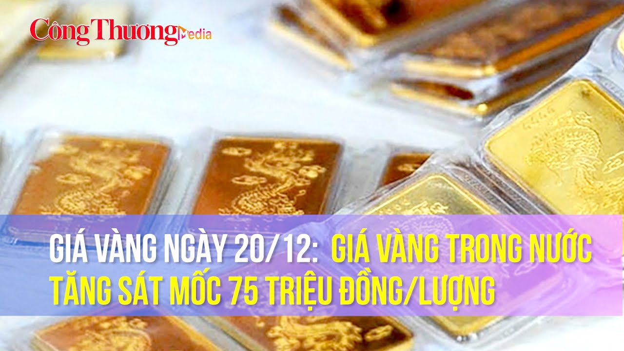 Giá vàng ngày 20/12: Giá vàng trong nước tăng sát mốc 75 triệu đồng/lượng