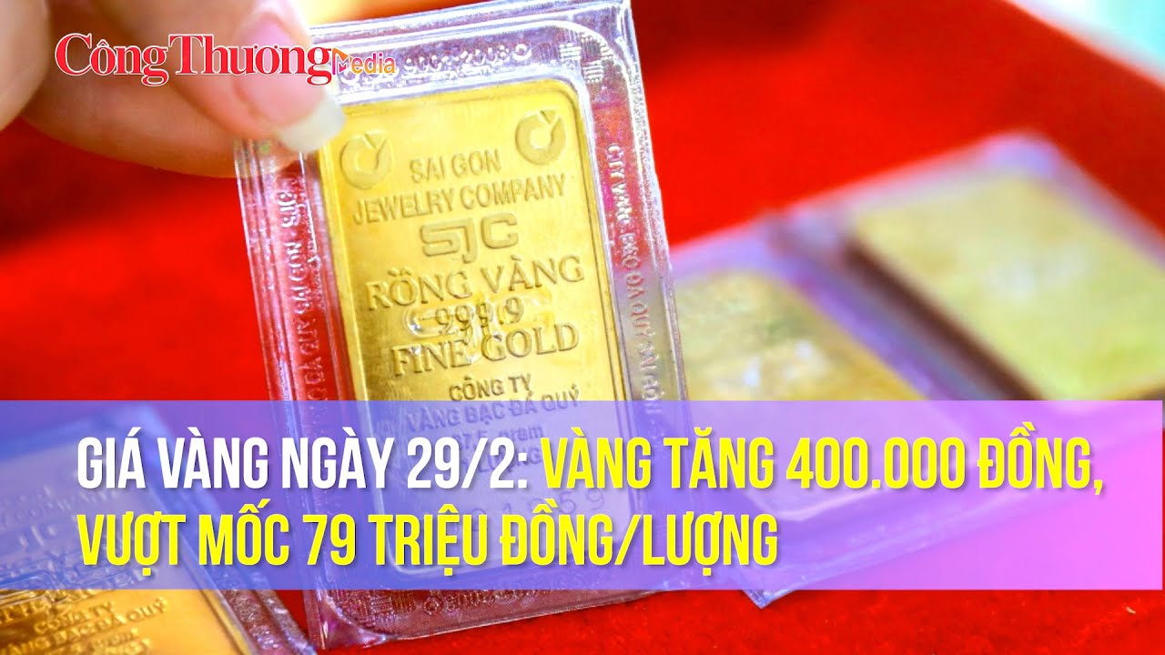 Giá vàng ngày 29/2: Vàng tăng 400.000 đồng, vượt mốc 79 triệu đồng/lượng