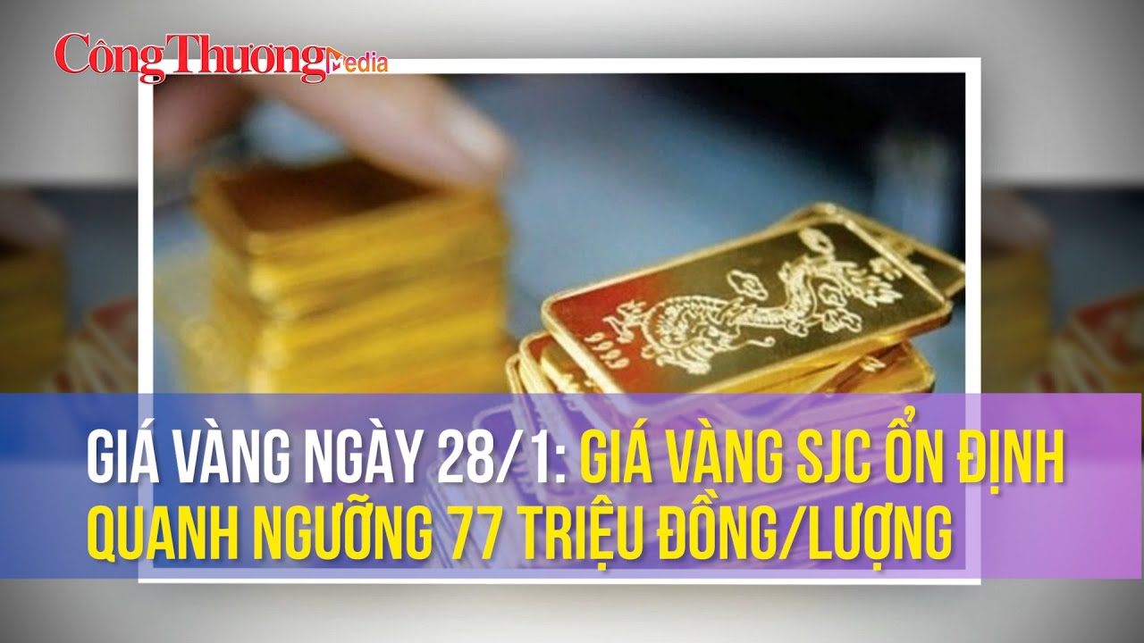 Giá vàng ngày 28/1: Giá vàng SJC ổn định quanh ngưỡng 77 triệu đồng/lượng