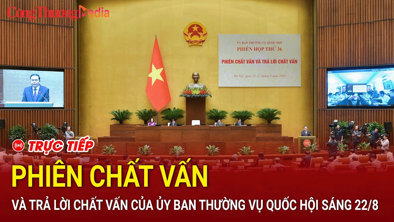 🔴[TRỰC TIẾP] Phiên chất vấn và trả lời chất vấn của Ủy ban Thường vụ Quốc hội sáng ngày 22/8