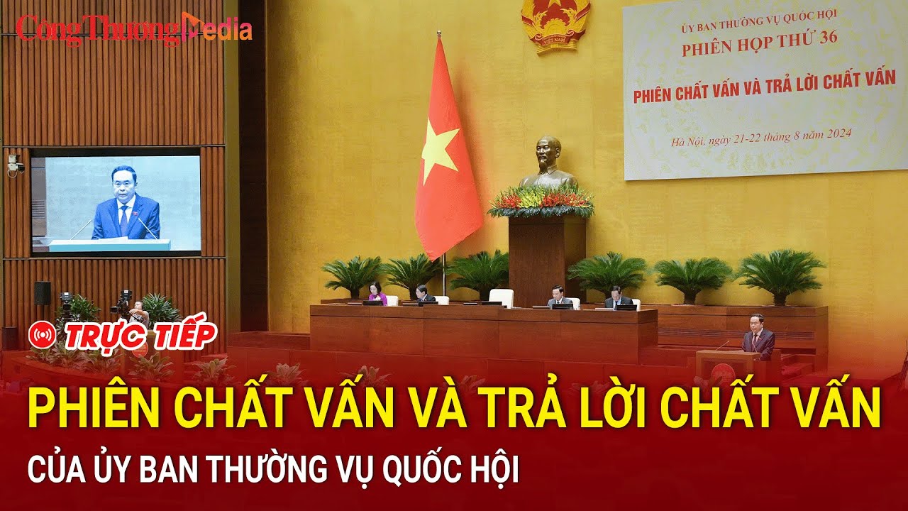 🔴[TRỰC TIẾP] Phiên chất vấn và trả lời chất vấn của Ủy ban Thường vụ Quốc hội chiều ngày 21/8