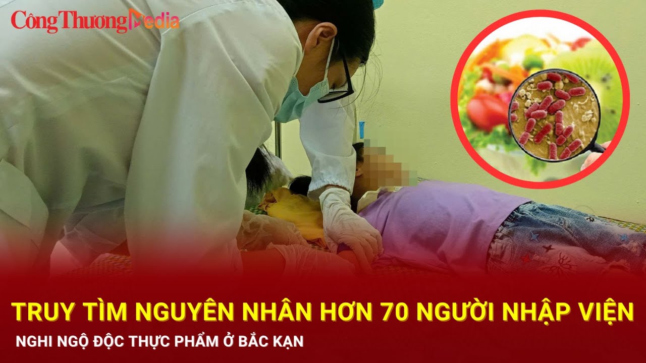 'Truy tìm' nguyên nhân hơn 70 người nhập viện nghi ngộ độc thực phẩm ở Bắc Kạn| Báo Công Thương