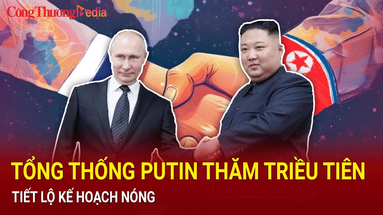 TT Putin thăm Triều Tiên,tiết lộ kế hoạch nóng,cam kết đưa quan hệ Triều Tiên lên tầm cao mới