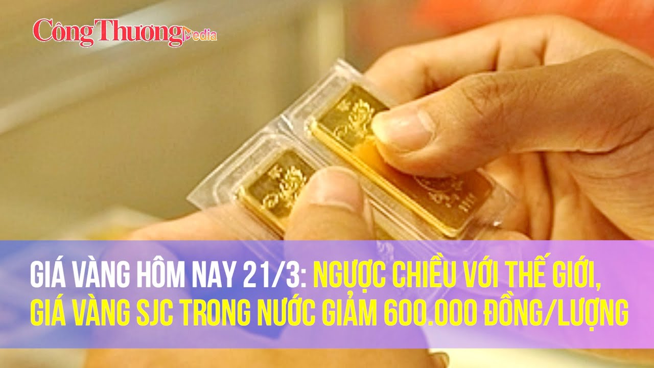 Giá vàng hôm nay 21/3: Ngược chiều với thế giới, giá vàng SJC trong nước giảm 600.000 đồng/lượng