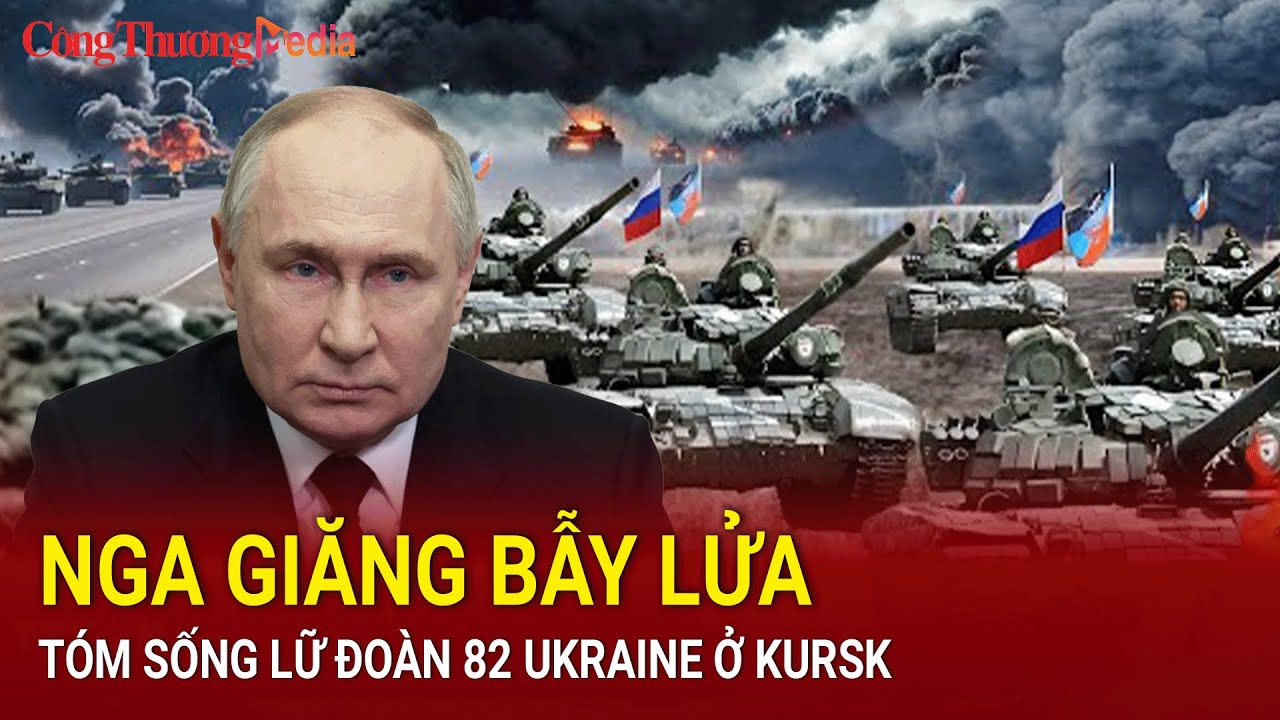 Chiến sự Nga-Ukraine sáng 18/8: Nga giăng bẫy lửa tóm sống lữ đoàn 82 Ukraine ở Kursk