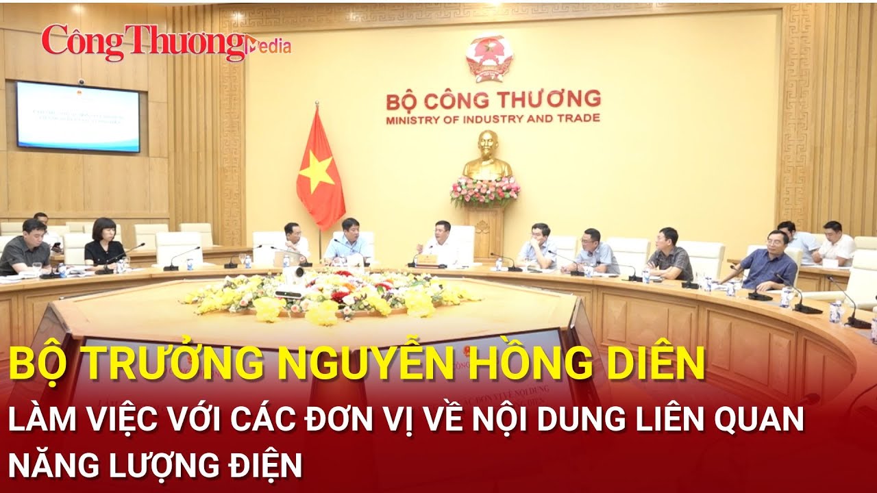 Bộ trưởng Nguyễn Hồng Diên làm việc với các đơn vị về nội dung liên quan năng lượng điện