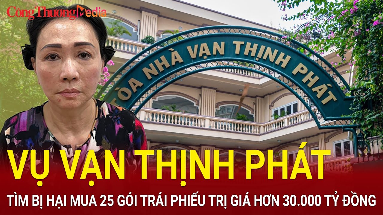 Vụ Vạn Thịnh Phát: Tìm bị hại mua 25 gói trái phiếu trị giá hơn 30.000 tỷ đồng | BCT