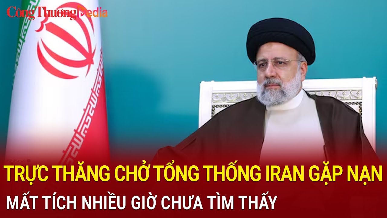 Trực thăng chở Tổng thống Iran gặp nạn, mất tích nhiều giờ chưa tìm thấy