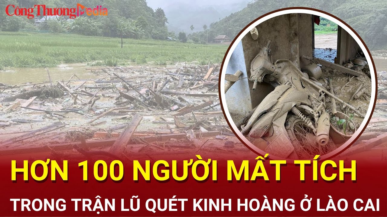 Lũ quét kinh hoàng vùi lấp cả ngôi làng ở Lào Cai, khiến hơn 100 người mất tích | Báo Công Thương