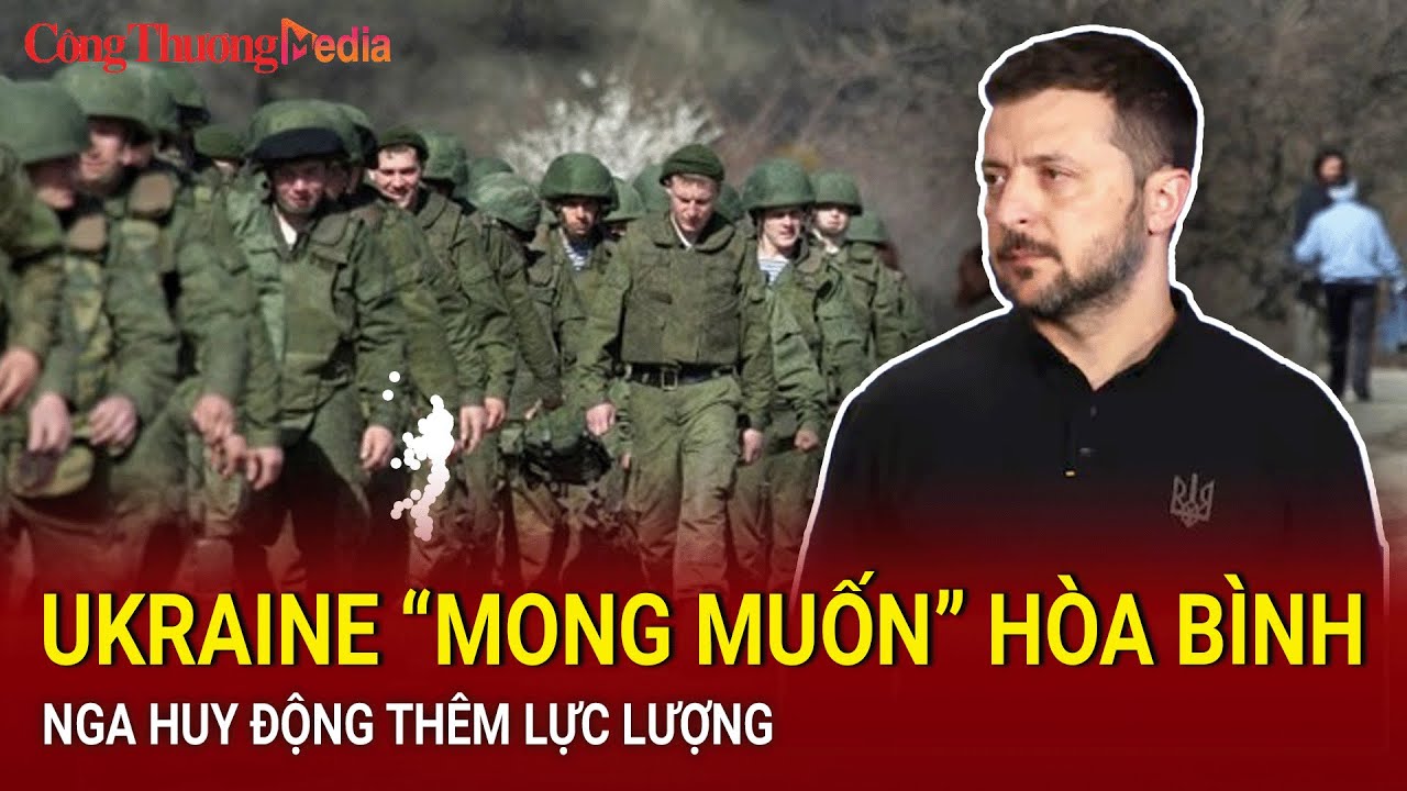 Ukraine “mong muốn” hòa bình, Nga huy động thêm lực lượng | Báo Công Thương