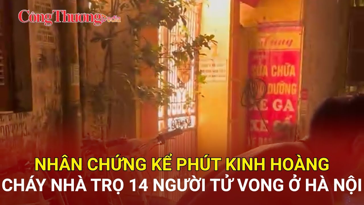 Cháy nhà trọ 14 người tử vong ở Hà Nội: Nhân chứng kể phút kinh hoàng