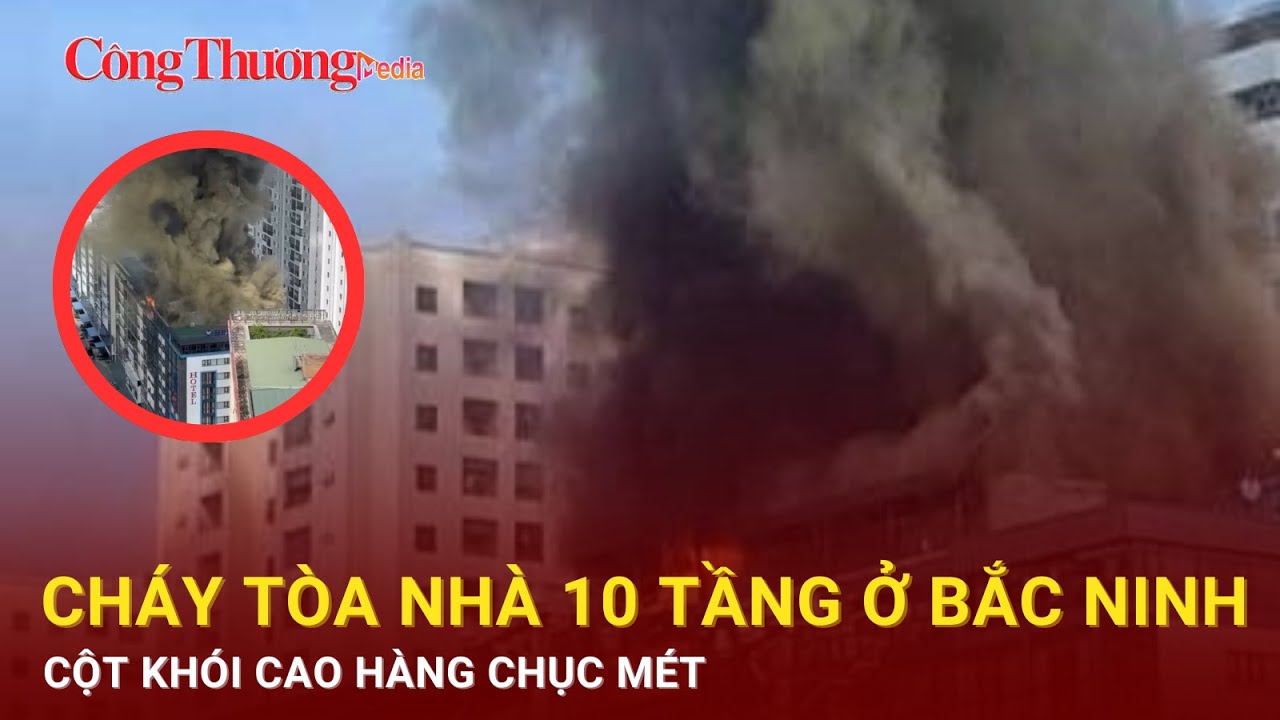 Cháy tòa nhà 10 tầng ở Bắc Ninh, cột khói cao hàng chục mét | Báo Công Thương