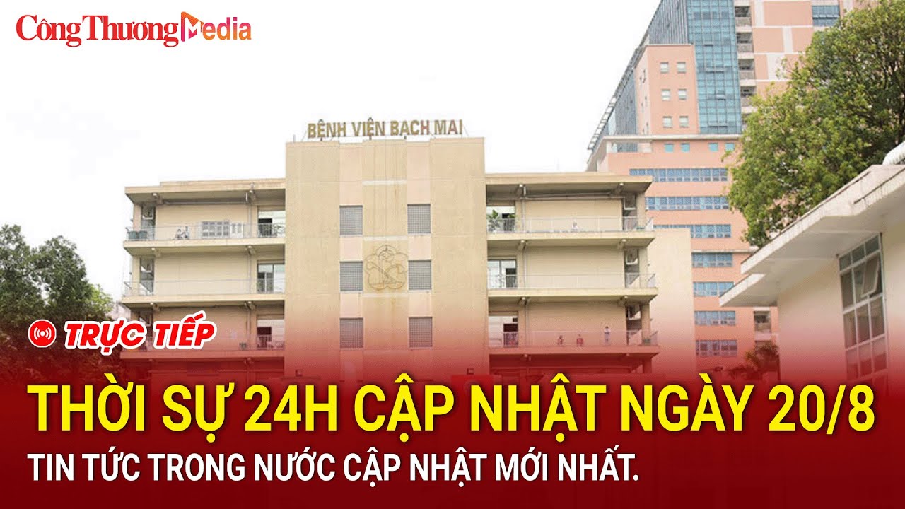 🔴[TRỰC TIẾP]: Thời sự 24h cập nhật ngày 20/8 - Tin tức Trong nước cập nhật mới nhất