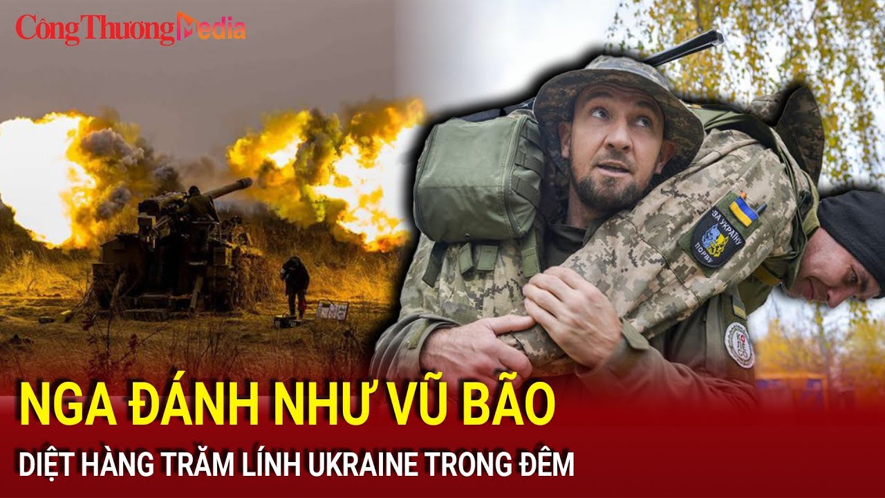 Nga đánh như vũ bão, diệt hàng trăm lính Ukraine trong đêm | Báo Công Thương