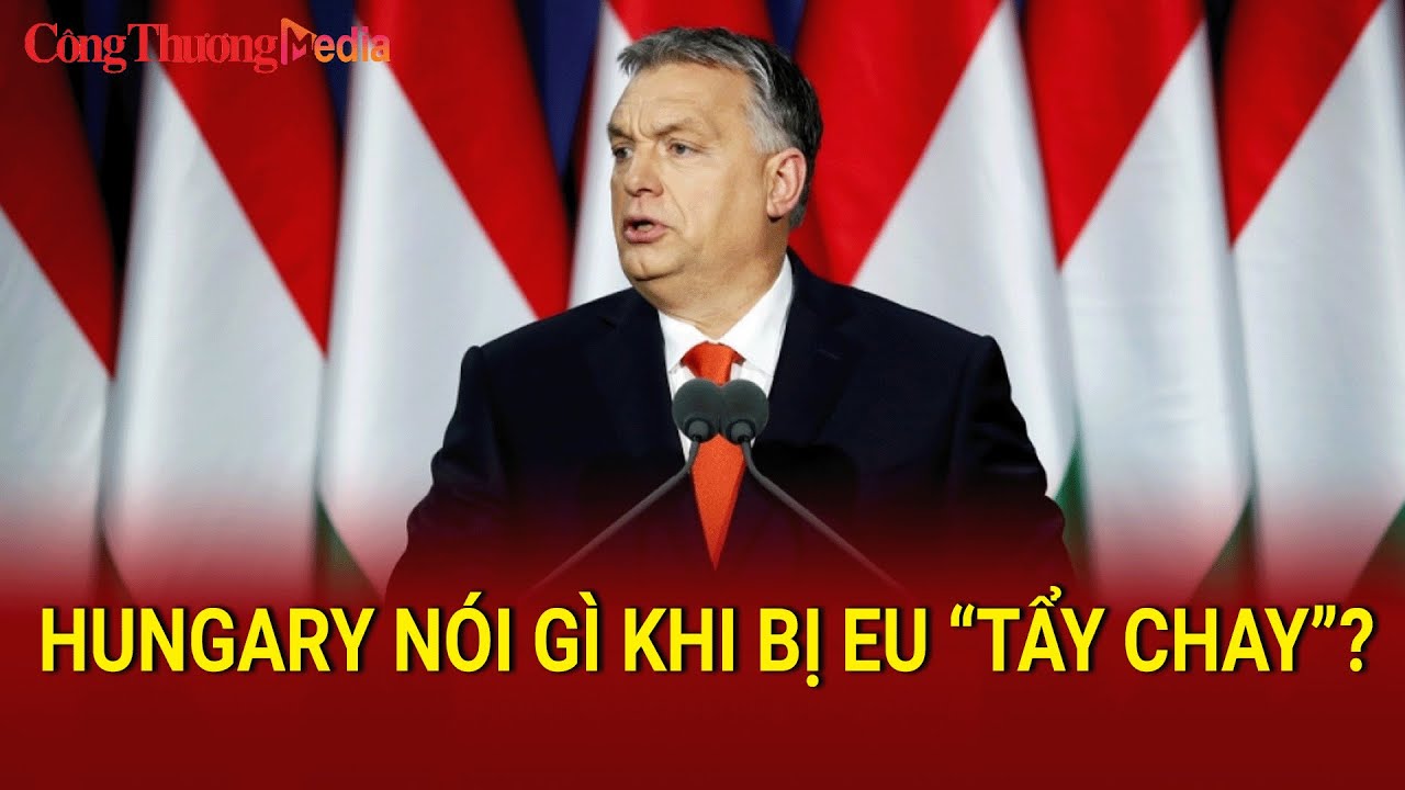 Bị EU “tẩy chay”, Hungary nói gì? | Báo Công Thương