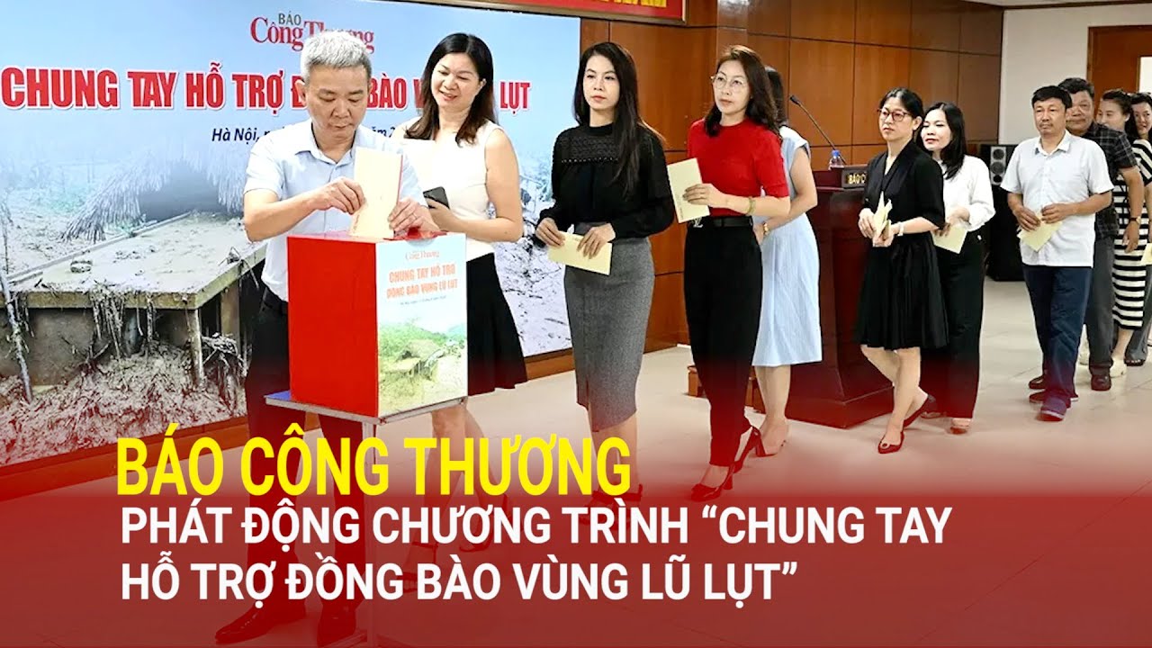 Báo Công Thương phát động Chương trình “Chung tay hỗ trợ đồng bào vùng lũ lụt” | Báo Công Thương