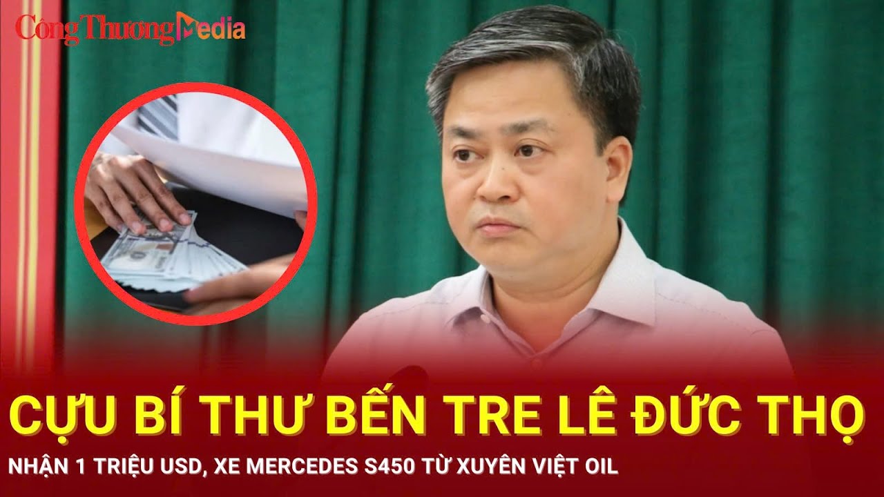 Cựu Bí thư Bến Tre Lê Đức Thọ nhận 1 triệu USD, xe Mercedes S450 từ Xuyên Việt Oil | Báo Công Thương