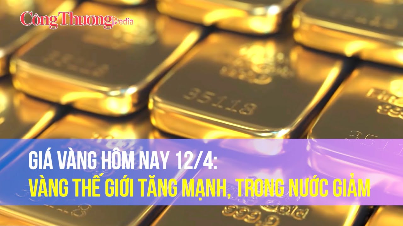 Giá vàng hôm nay 12/4: Vàng thế giới tăng mạnh, trong nước giảm