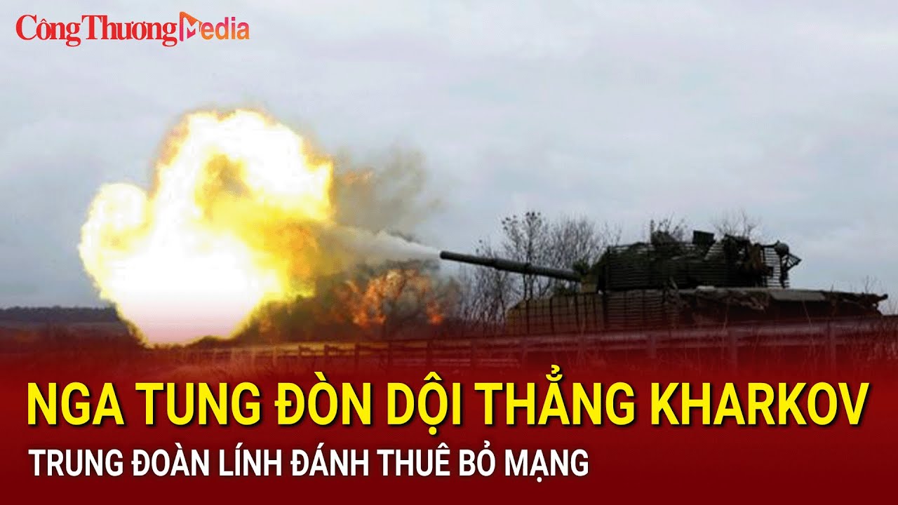 Nga tung đòn dội thẳng Kharkov, trung đoàn lính đánh thuê bỏ mạng | Báo Công Thương