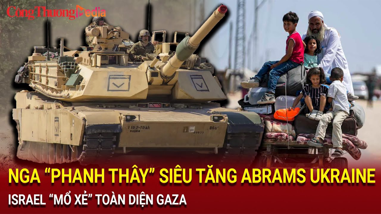 Tin nóng thế giới 30/7: Nga “phanh thây” siêu tăng Abrams Ukraine, Israel “mổ xẻ” toàn diện Gaza