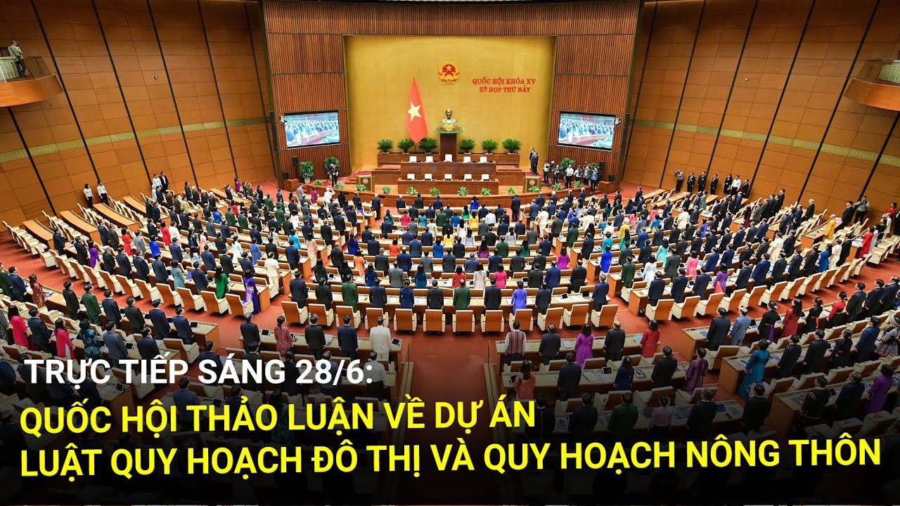 🔴 Trực tiếp 28/6: Quốc hội thảo luận về dự án Luật Quy hoạch đô thị và quy hoạch nông thôn