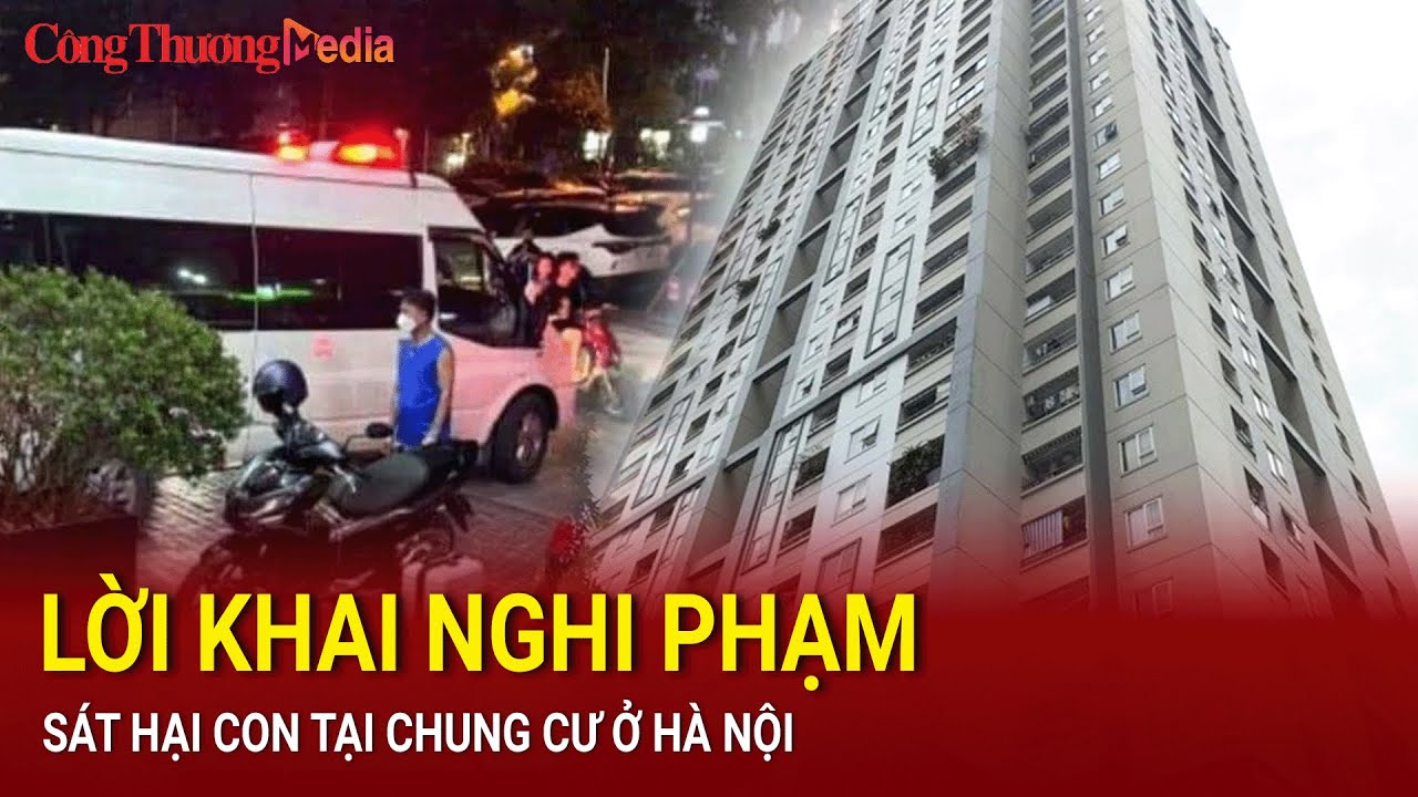 Lời khai nghi phạm sát hại con tại chung cư ở Hà Nội | Báo Công Thương