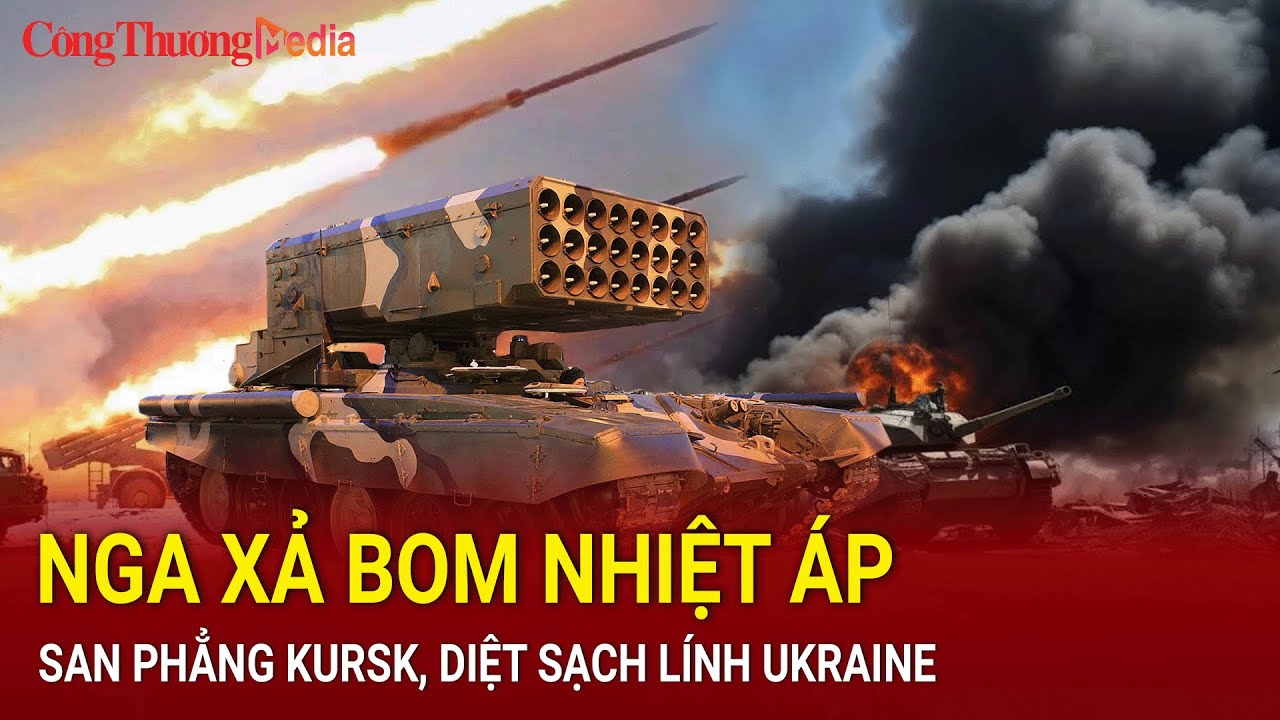 Chiến sự Nga-Ukraine sáng 24/8: Nga xả bom nhiệt áp, san phẳng Kursk, diệt sạch lính Ukraine