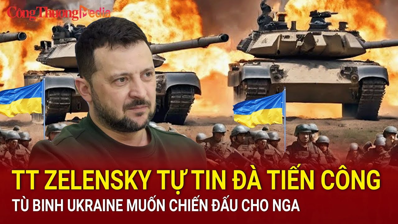 Chiến sự Nga-Ukraine tối 15/8:TT Zelensky tự tin đà tiến công;Tù binh Ukraine muốn chiến đấu cho Nga