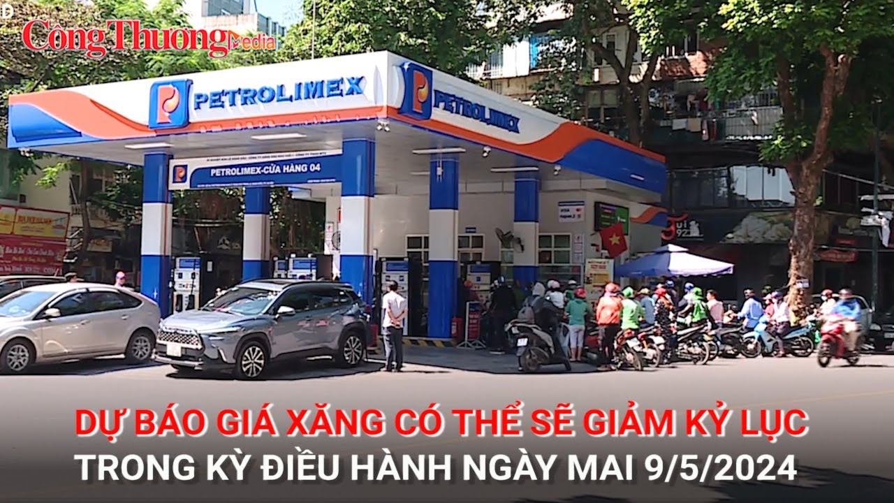 Dự báo giá xăng có thể sẽ giảm kỷ lục trong kỳ điều hành ngày mai 9/5/2024| BCT