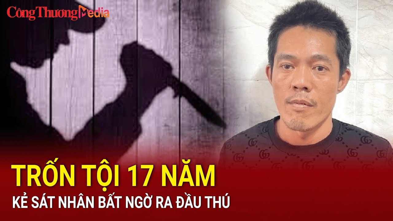 Điểm nóng 24h ngày 30/7: Kẻ sát nhân bất ngờ ra đầu thú sau 17 năm trốn chạy | Báo Công Thương