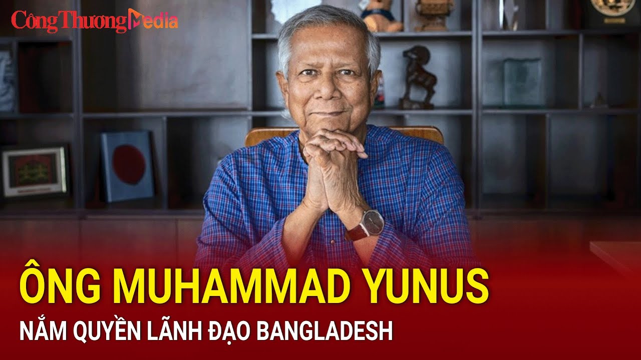 Ông Muhammad Yunus nắm quyền lãnh đạo Bangladesh | Báo Công Thương