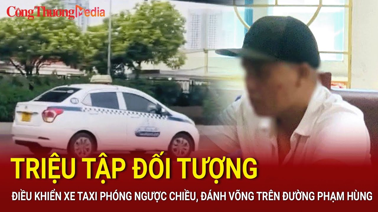 Triệu tập đối tượng điều khiển xe taxi phóng ngược chiều, đánh võng trên đường Phạm Hùng