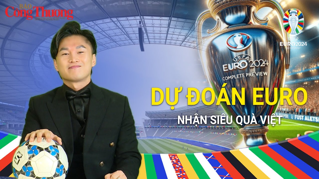 Cùng Du Thiên DỰ ĐOÁN EURO NHẬN SIÊU QUÀ VIỆT cùng Báo Công Thương| Báo Công Thương