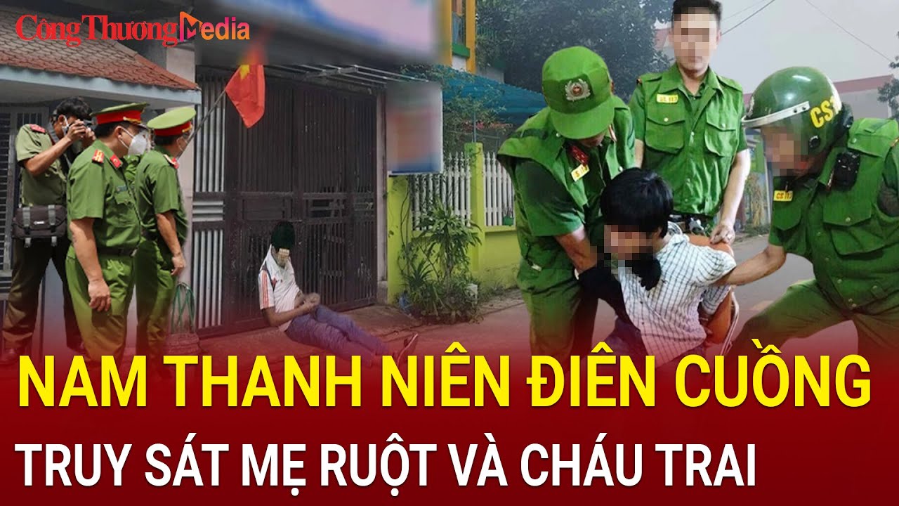 Điểm nóng 12/5: Bắc Giang: Thông tin mới nhất vụ nghịch tử truy sát mẹ ruột và cháu trai man rợ